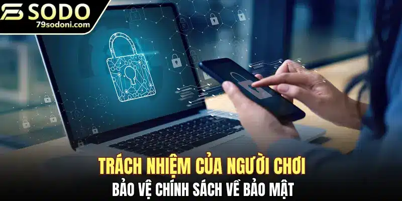 Trách nhiệm của người chơi bảo vệ chính sách về bảo mật